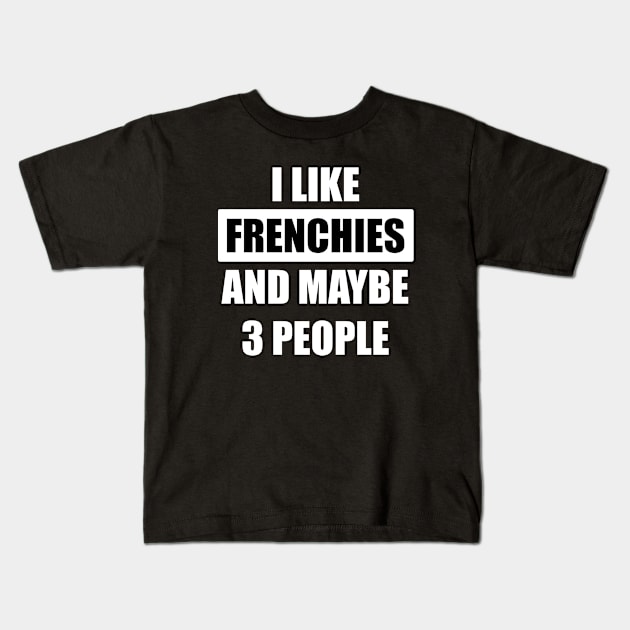 I like frenchies and maybe 3 people Kids T-Shirt by CandyApparel